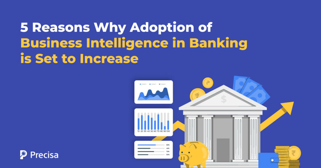 5 Reasons Why Adoption of Business Intelligence in Banking is Set to Increase