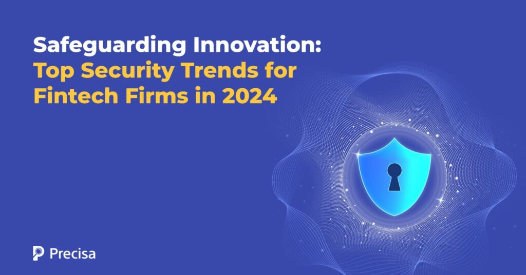 Safeguarding Innovation: Top Security Trends for Fintech Firms in 2024